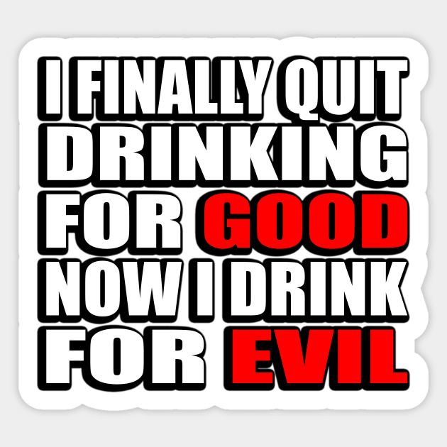 I finally quit drinking for good. Now I drink for evil - sarcastic joke Sticker by DinaShalash